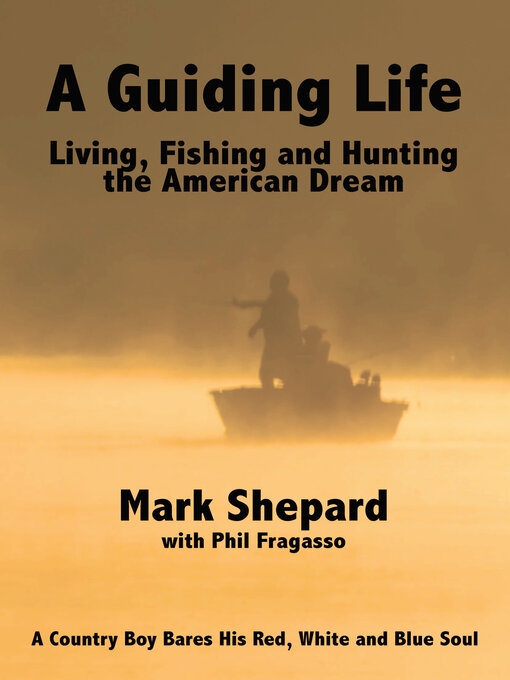 Title details for A Guiding Life: Living, Fishing and Hunting the American Dream: a Country Boy BaresHis Red, White and Blue Soul by Mark Shepard - Available